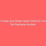 5 Cosas Que Debes Saber Sobre El Virus Del Papiloma Humano