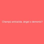 Champú anticaída, ángel o demonio?