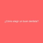 ¿Cómo elegir un buen dentista?