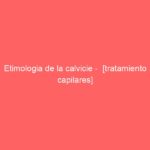 Etimologia de la calvicie –  [tratamiento capilares]