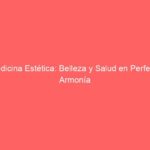 Medicina Estética: Belleza y Salud en Perfecta Armonía