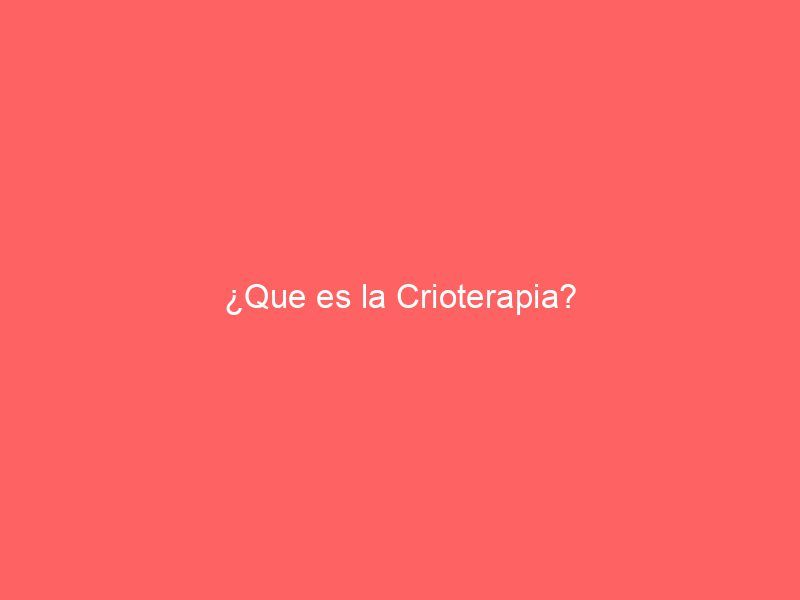 ¿Que es la Crioterapia?